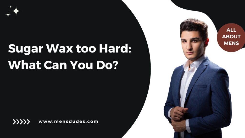 Sugar Wax too Hard: What Can You Do?