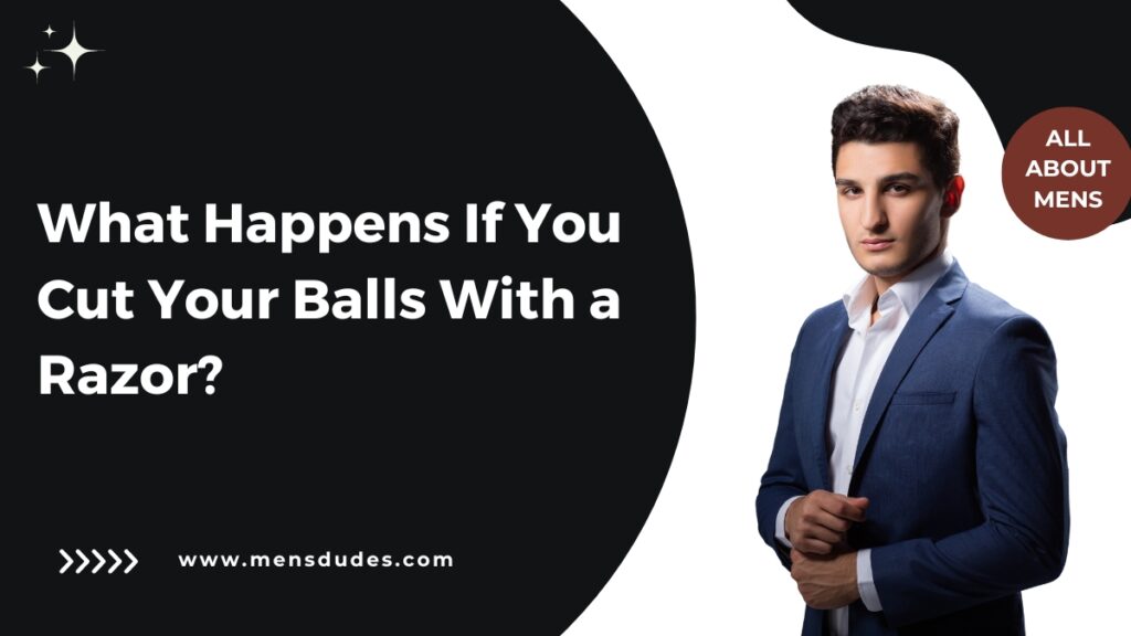 What Happens If You Cut Your Balls With a Razor?